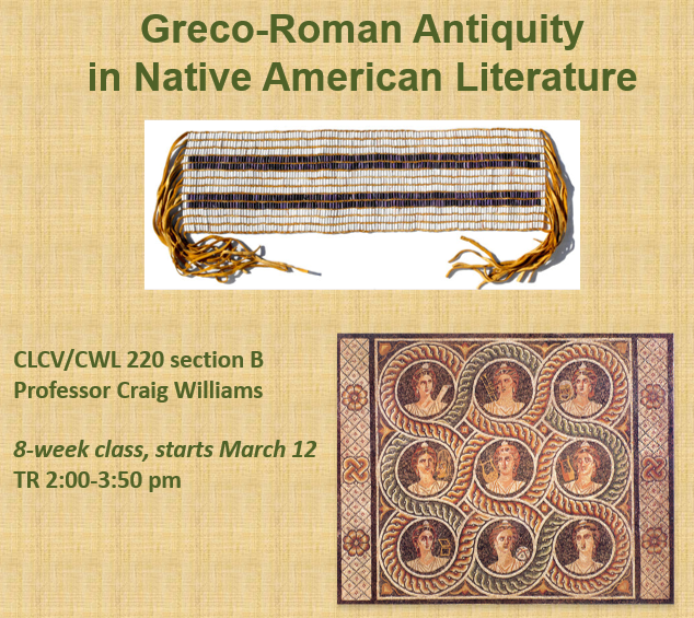 Poster with the text, "Greco-Roman Antiquity in Native American Literature: CLCV/CWL 220 section B, professor Craig Williams, 8-week class, starts March 12, TR 2:00-3:50 pm"