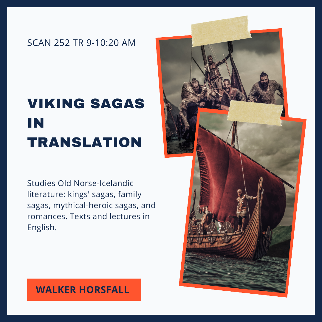 Poster with images of Vikings on ships and the following text: "SCAN 252: Viking Sagas in Translation; Studies Old Norse-Icelandic literature: kings' sagas, family sagas, mythical-heroic sagas, and romances. Texts and lectures in English. Walker Horsfall."